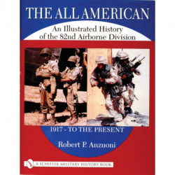 The All American: An Illustrated History of the 82nd Airborne Division 1917 - to the Present