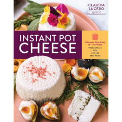 Instant Pot Cheese: Discover How Easy It Is to Make Mozzarella, Feta, Chevre, and More