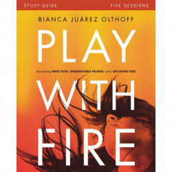 Play with Fire Bible Study Guide: Discovering Fierce Faith, Unquenchable Passion and a Life-Giving God