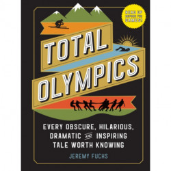 Total Olympics: Every Obscure, Hilarious, Dramatic, and Inspiring Tale Worth Knowing