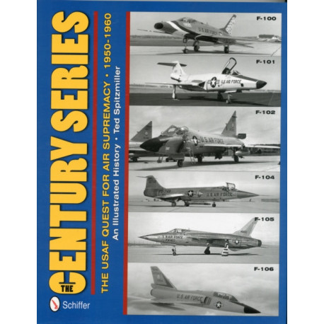 The Century Series: The USAF Quest for Air Supremacy, 1950-1960: F-100 o F-101 o F-102 o F-104 o F-105 o F-106