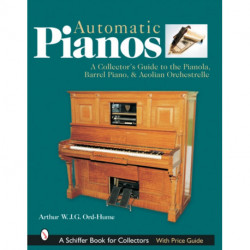 Automatic Pianos: A Collector's Guide to the Pianola, Barrel Piano, & Aeolian Orchestrelle