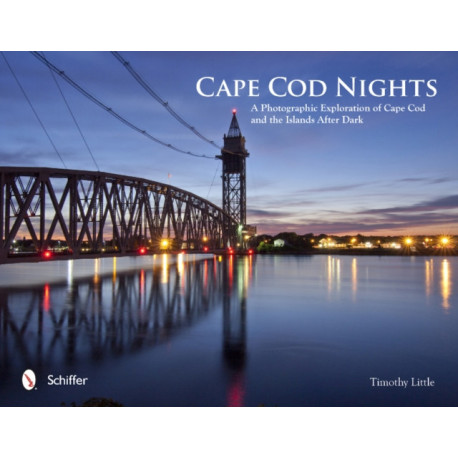 Cape Cod Nights: A Photographic Exploration of Cape Cod and the Islands After Dark