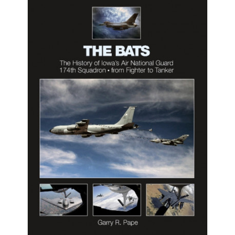 The Bats: The History of Iowa’s Air National Guard 174th Squadron • from Fighter to Tanker