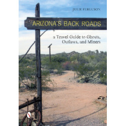 Arizona's Back Roads: A Travel Guide to Ghosts, Outlaws, and Miners