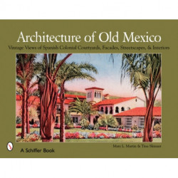 Architecture of Old Mexico: Vintage Views of Spanish Colonial Courtyards, Staircases, Doorways, Interiors, and More