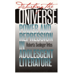 Disturbing the Universe: Power and Repression in Adolescent Literature
