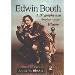 Edwin Booth: A Biography and Performance History