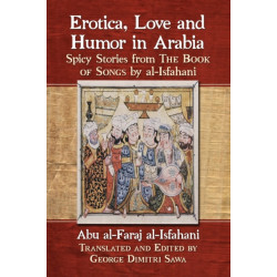 Erotica, Love and Humor in Arabia: Spicy Stories from The Book of Songs by al-Isfahani