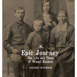 Epic Journey: The Life and Times of Wasyl Kushnir