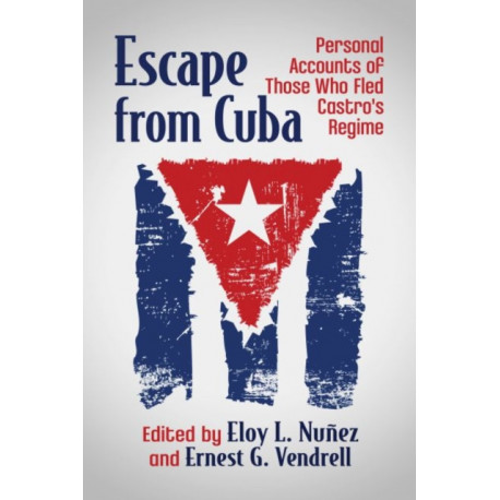 Escape from Cuba: Personal Accounts of Those Who Fled Castro's Regime