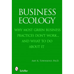 Business Ecology: Why Most Green Business Practices Don't Work...and What to Do About It