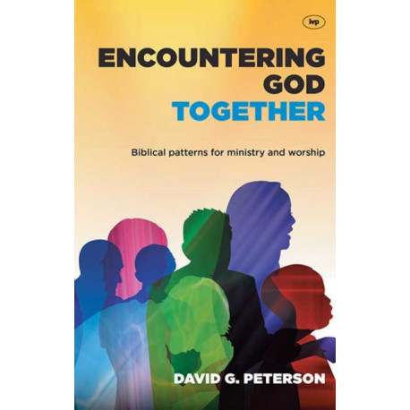 Encountering God Together: Biblical Patterns For Ministry And Worship