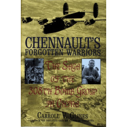 Chennault's Forgotten Warriors: The Saga of the 308th Bomb Group in China