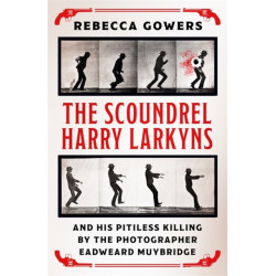 The Scoundrel Harry Larkyns and his Pitiless Killing by the Photographer Eadweard Muybridge