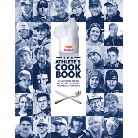 The Athlete's Cookbook: The Favorite Recipes of Red Bull Athletes, Prepared at Hangar-7