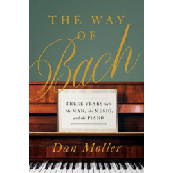 The Way of Bach: Three Years with the Man, the Music, and the Piano