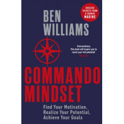 Commando Mindset: Find Your Motivation, Realize Your Potential, Achieve Your Goals