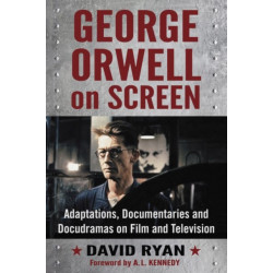 George Orwell on Screen: Adaptations, Documentaries and Docudramas on Film and Television