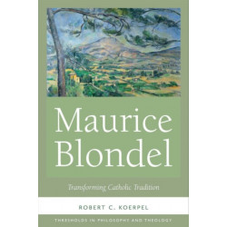 Maurice Blondel: Transforming Catholic Tradition