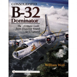 Consolidated B-32 Dominator: The Ultimate Look: from Drawing Board to Scrapyard