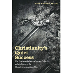 Christianity's Quiet Success: The Eusebius Gallicanus Sermon Collection and the Power of the Church in Late Antique Gaul