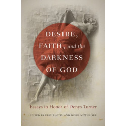 Desire, Faith, and the Darkness of God: Essays in Honor of Denys Turner