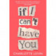 If I Can't Have You: A Compulsive, Darkly Funny Story of Heartbreak and Obsession
