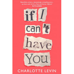 If I Can't Have You: A Compulsive, Darkly Funny Story of Heartbreak and Obsession