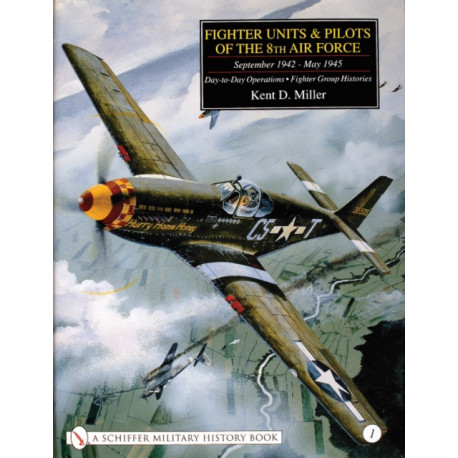Fighter Units & Pilots of the 8th Air Force September 1942 - May 1945: Volume 1 Day-to-Day Operations - Fighter Group Histories