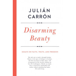 Disarming Beauty: Essays on Faith, Truth, and Freedom