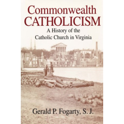 Commonwealth Catholicism: A History of the Catholic Church in Virginia