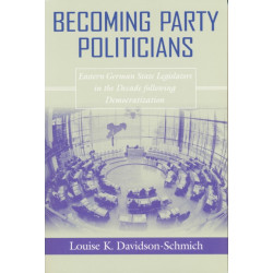 Becoming Party Politicians: East German State Legislators in the Decade Following Democratization