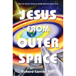 Jesus from Outer Space: What the Earliest Christians Really Believed about Christ