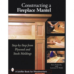 Constructing a Fireplace Mantel: Step-by-Step from Plywood and Stock Moldings: Step-by-Step from Plywood and Stock Moldings
