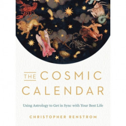 The Cosmic Calendar: Using Astrology to Get in Sync with Your Best Life
