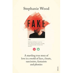 Fake: A Startling True Story of Love in a World of Liars, Cheats, Narcissists, Fantasists and Phonies