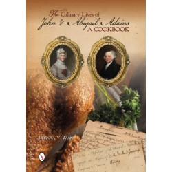 The Culinary Lives of John & Abigail Adams: A Cookbook