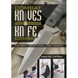 Combat Knives and Knife Combat: Knife Models, Carrying Systems, Combat Techniques