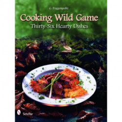 Cooking Wild Game: Thirty-Six Hearty Dishes