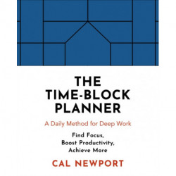 The Time-Block Planner: A Daily Method for Deep Work