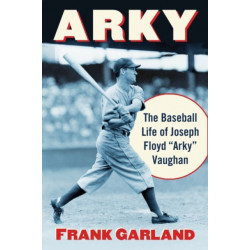 Arky: The Baseball Life of Joseph Floyd "Arky" Vaughan