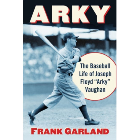 Arky: The Baseball Life of Joseph Floyd "Arky" Vaughan