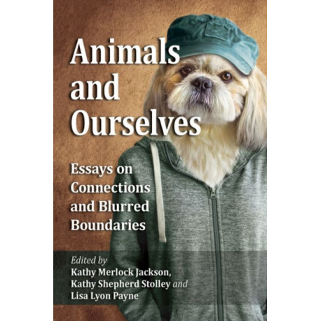 Animals and Ourselves: Essays on Connections and Blurred Boundaries