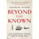 Beyond the Known: How Exploration Created the Modern World and Will Take Us to the Stars