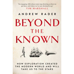 Beyond the Known: How Exploration Created the Modern World and Will Take Us to the Stars