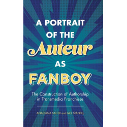 A Portrait of the Auteur As Fanboy: The Construction of Authorship in Transmedia Franchises