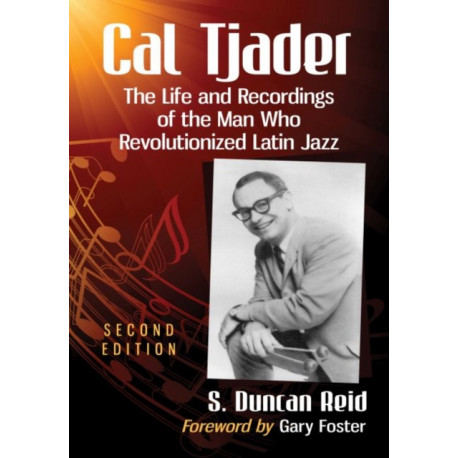 Cal Tjader: The Life and Recordings of the Man Who Revolutionized Latin Jazz, 2d ed.