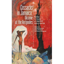Cossacks in Jamaica, Ukraine at the Antipodes: Essays in Honor of Marko Pavlyshyn