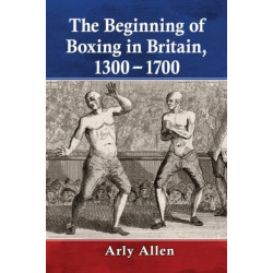 The Beginning of Boxing in Britain, 1300-1700